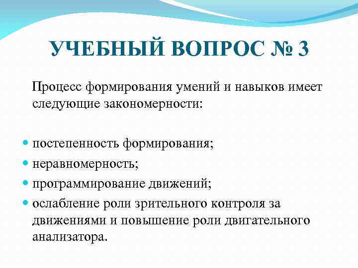 УЧЕБНЫЙ ВОПРОС № 3 Процесс формирования умений и навыков имеет следующие закономерности: постепенность формирования;