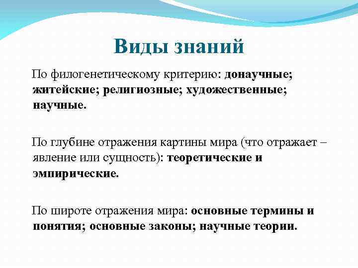 Виды знаний По филогенетическому критерию: донаучные; житейские; религиозные; художественные; научные. По глубине отражения картины