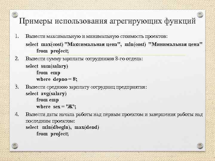 Примеры использования агрегирующих функций 1. Вывести максимальную и минимальную стоимость проектов: select max(cost) "Максимальная