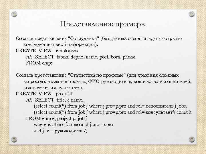 Представления: примеры Создать представление "Сотрудники" (без данных о зарплате, для сокрытия конфиденциальной информации): CREATE