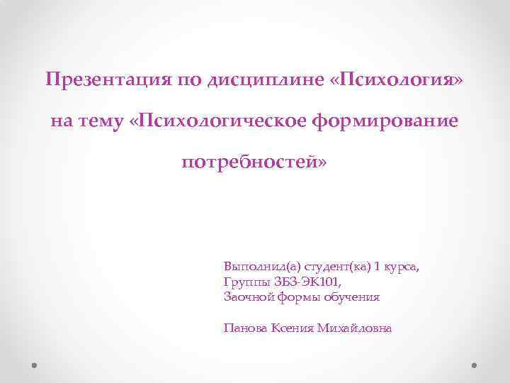 Презентация по дисциплине «Психология» на тему «Психологическое формирование потребностей» Выполнил(а) студент(ка) 1 курса, Группы
