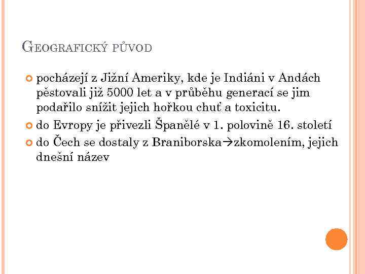 GEOGRAFICKÝ PŮVOD pocházejí z Jižní Ameriky, kde je Indiáni v Andách pěstovali již 5000