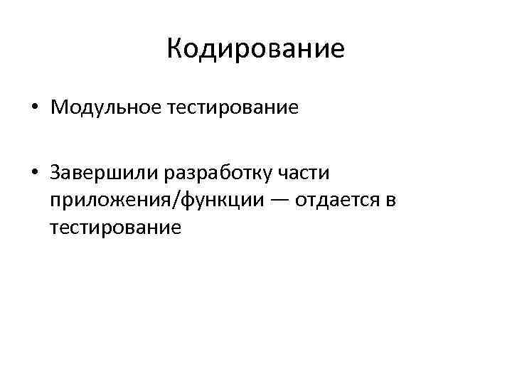 Кодирование • Модульное тестирование • Завершили разработку части приложения/функции — отдается в тестирование 