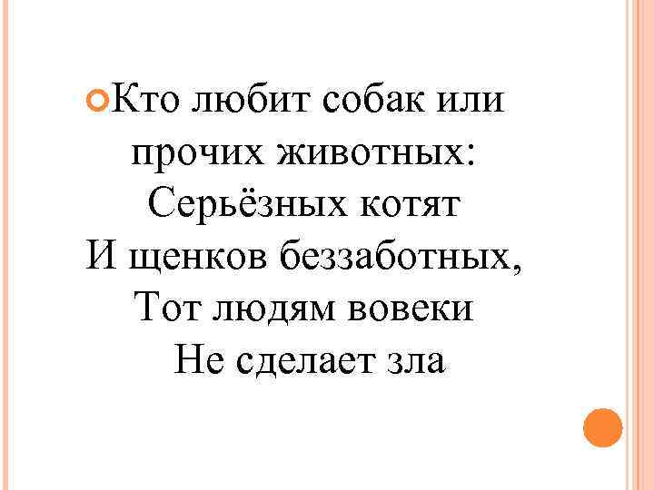  Кто любит собак или прочих животных: Серьёзных котят И щенков беззаботных, Тот людям