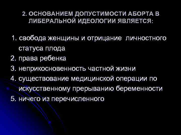 2. ОСНОВАНИЕМ ДОПУСТИМОСТИ АБОРТА В ЛИБЕРАЛЬНОЙ ИДЕОЛОГИИ ЯВЛЯЕТСЯ: 1. свобода женщины и отрицание личностного