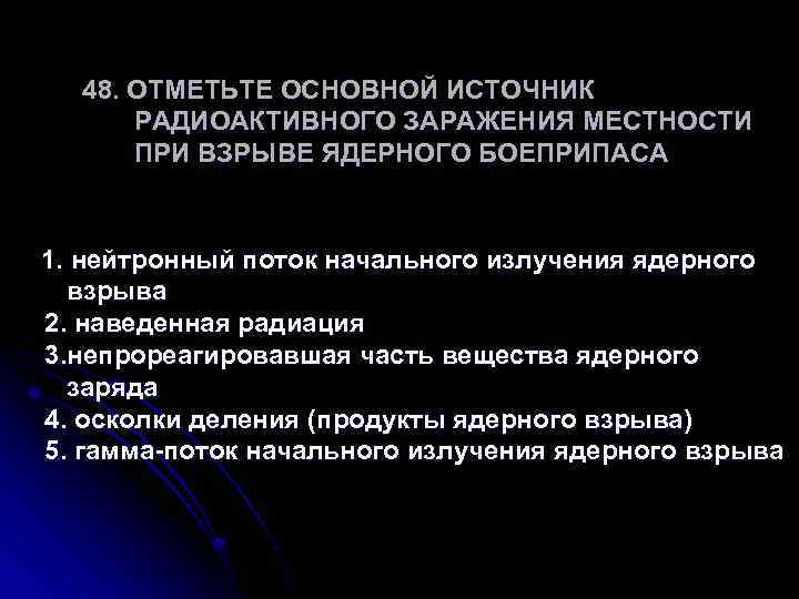 48. ОТМЕТЬТЕ ОСНОВНОЙ ИСТОЧНИК РАДИОАКТИВНОГО ЗАРАЖЕНИЯ МЕСТНОСТИ ПРИ ВЗРЫВЕ ЯДЕРНОГО БОЕПРИПАСА 1. нейтронный поток