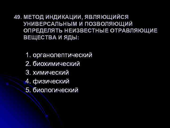 49. МЕТОД ИНДИКАЦИИ, ЯВЛЯЮЩИЙСЯ УНИВЕРСАЛЬНЫМ И ПОЗВОЛЯЮЩИЙ ОПРЕДЕЛЯТЬ НЕИЗВЕСТНЫЕ ОТРАВЛЯЮЩИЕ ВЕЩЕСТВА И ЯДЫ: 1.