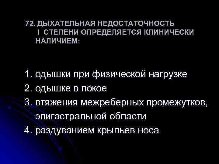 72. ДЫХАТЕЛЬНАЯ НЕДОСТАТОЧНОСТЬ I СТЕПЕНИ ОПРЕДЕЛЯЕТСЯ КЛИНИЧЕСКИ НАЛИЧИЕМ: 1. одышки при физической нагрузке 2.