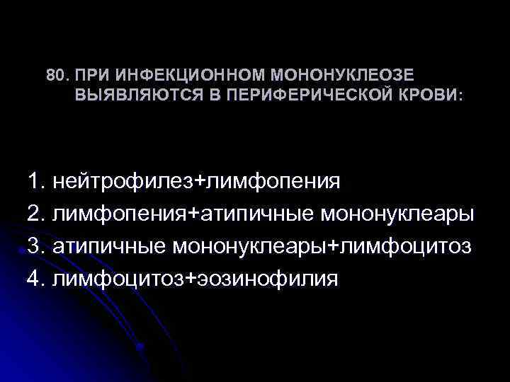 80. ПРИ ИНФЕКЦИОННОМ МОНОНУКЛЕОЗЕ ВЫЯВЛЯЮТСЯ В ПЕРИФЕРИЧЕСКОЙ КРОВИ: 1. нейтрофилез+лимфопения 2. лимфопения+атипичные мононуклеары 3.