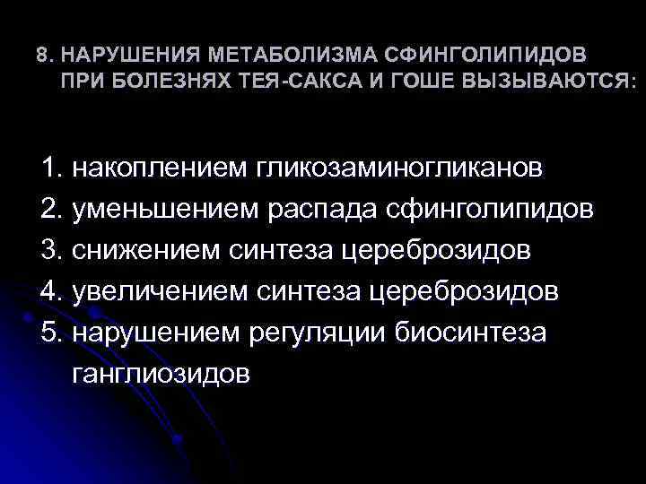 8. НАРУШЕНИЯ МЕТАБОЛИЗМА СФИНГОЛИПИДОВ ПРИ БОЛЕЗНЯХ ТЕЯ-САКСА И ГОШЕ ВЫЗЫВАЮТСЯ: 1. накоплением гликозаминогликанов 2.