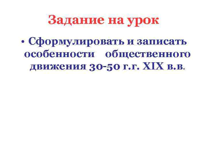 Задание на урок • Сформулировать и записать особенности общественного движения 30 -50 г. г.