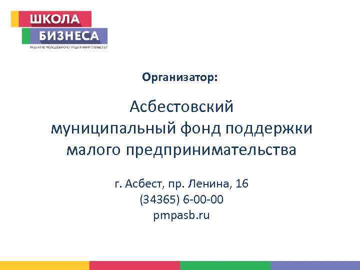 Организатор: Асбестовский муниципальный фонд поддержки малого предпринимательства г. Асбест, пр. Ленина, 16 (34365) 6