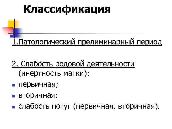 Классификация 1. Патологический прелиминарный период 2. Слабость родовой деятельности (инертность матки): n первичная; n