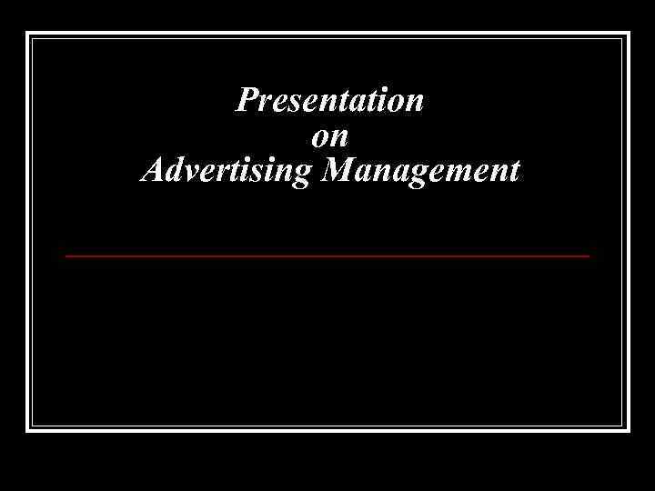 Presentation on Advertising Management 