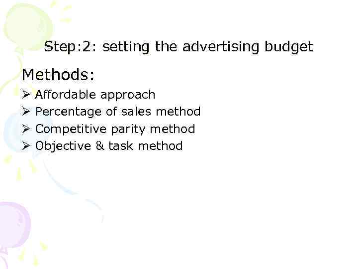 Step: 2: setting the advertising budget Methods: Ø Ø Affordable approach Percentage of sales