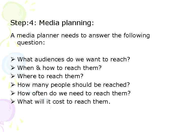 Step: 4: Media planning: A media planner needs to answer the following question: Ø