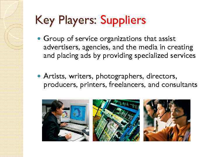 Key Players: Suppliers Group of service organizations that assist advertisers, agencies, and the media