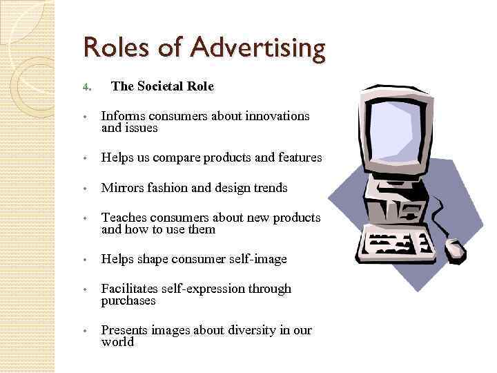 Roles of Advertising 4. The Societal Role • Informs consumers about innovations and issues