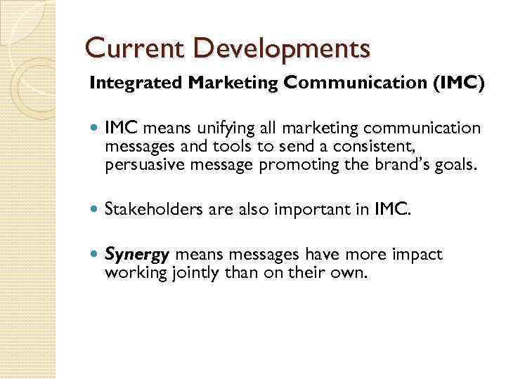 Current Developments Integrated Marketing Communication (IMC) IMC means unifying all marketing communication messages and