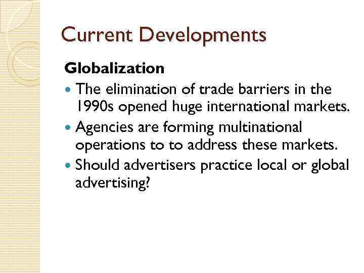 Current Developments Globalization The elimination of trade barriers in the 1990 s opened huge