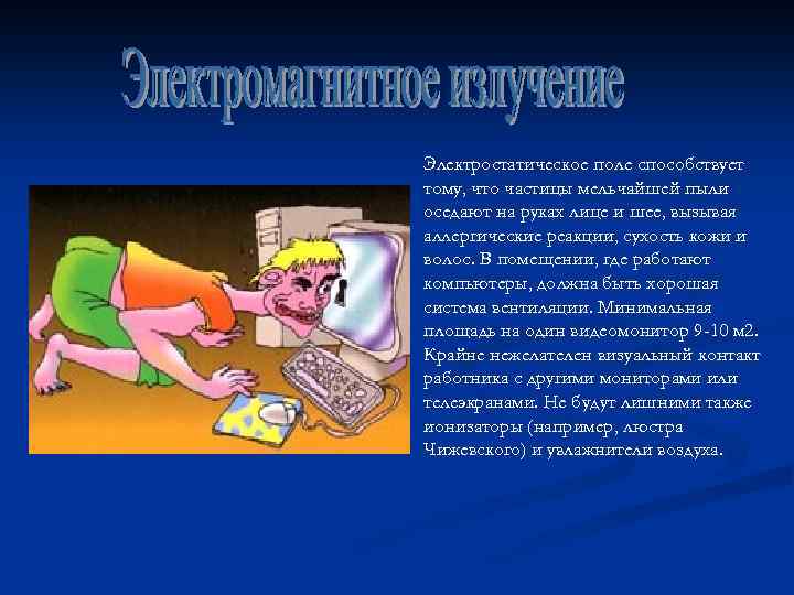 Электростатическое поле способствует тому, что частицы мельчайшей пыли оседают на руках лице и шее,