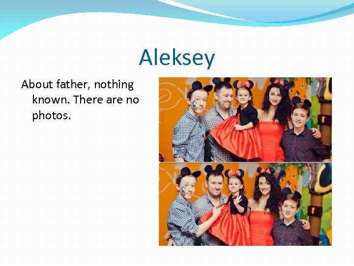 Aleksey About father, nothing known. There are no photos. 
