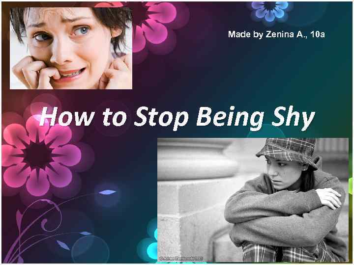 Made by Zenina A. , 10 a How to Stop Being Shy 