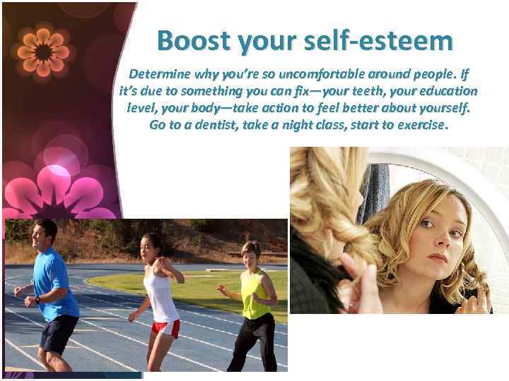 Boost your self-esteem Determine why you’re so uncomfortable around people. If it’s due to