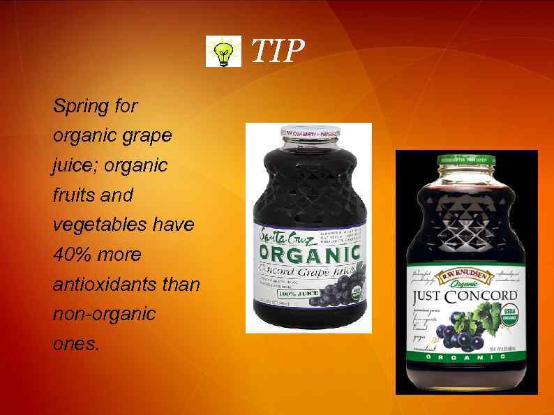 TIP Spring for organic grape juice; organic fruits and vegetables have 40% more antioxidants