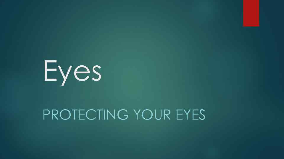 Eyes PROTECTING YOUR EYES 