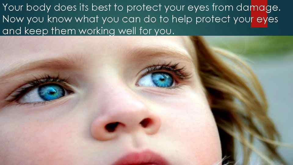 Your body does its best to protect your eyes from damage. Now you know