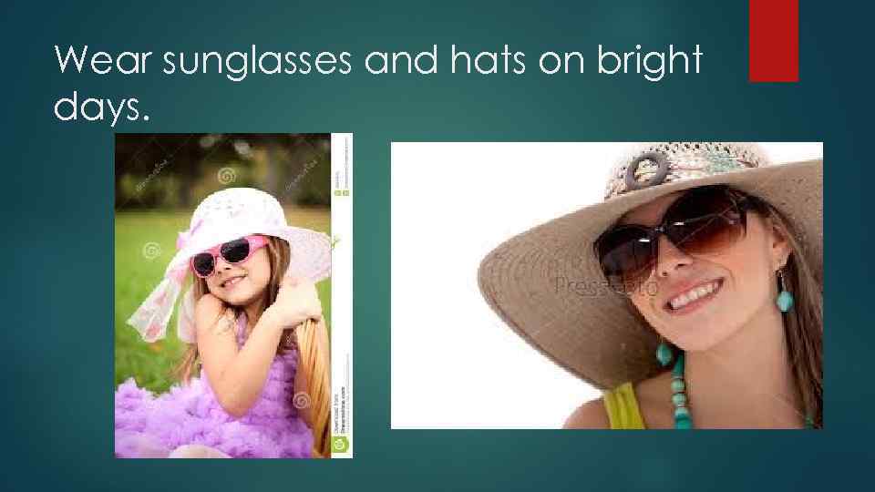 Wear sunglasses and hats on bright days. 