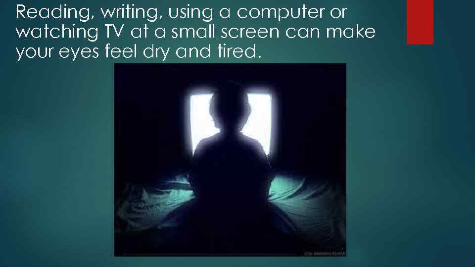 Reading, writing, using a computer or watching TV at a small screen can make