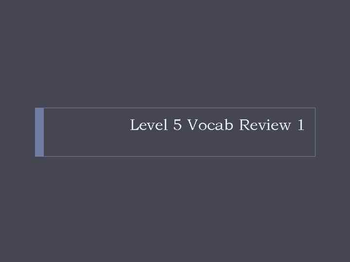 Level 5 Vocab Review 1 