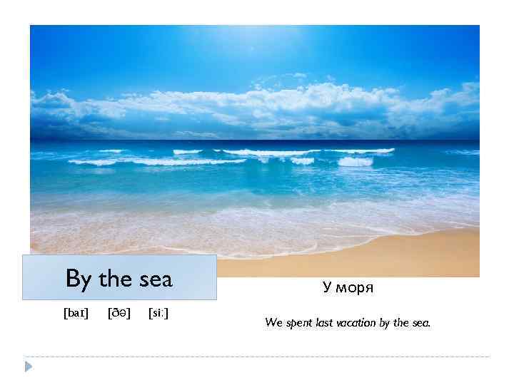 By the sea [baɪ] [ðə] [siː] У моря We spent last vacation by the