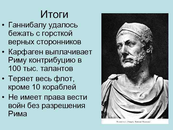 Итоги • Ганнибалу удалось бежать с горсткой верных сторонников • Карфаген выплачивает Риму контрибуцию