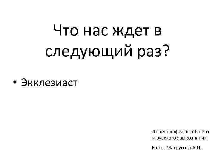 Что нас ждет в следующий раз? • Экклезиаст Доцент кафедры общего и русского языкознания