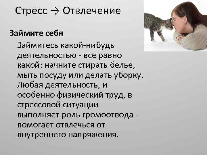 Стресс → Отвлечение Займите себя Займитесь какой-нибудь деятельностью - все равно какой: начните стирать