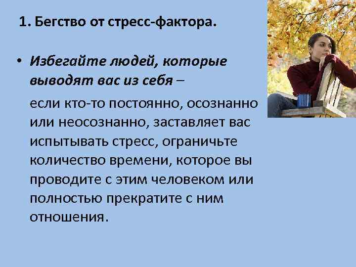 1. Бегство от стресс-фактора. • Избегайте людей, которые выводят вас из себя – если