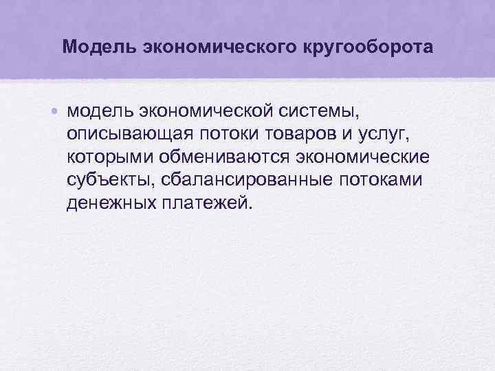 Модель экономического кругооборота • модель экономической системы, описывающая потоки товаров и услуг, которыми обмениваются