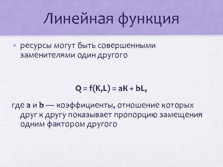 Линейная функция • ресурсы могут быть совершенными заменителями один другого Q = f(K, L)