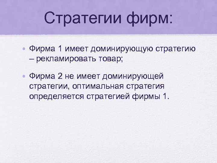 Стратегии фирм: • Фирма 1 имеет доминирующую стратегию – рекламировать товар; • Фирма 2
