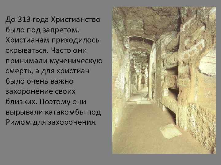 До 313 года Христианство было под запретом. Христианам приходилось скрываться. Часто они принимали мученическую