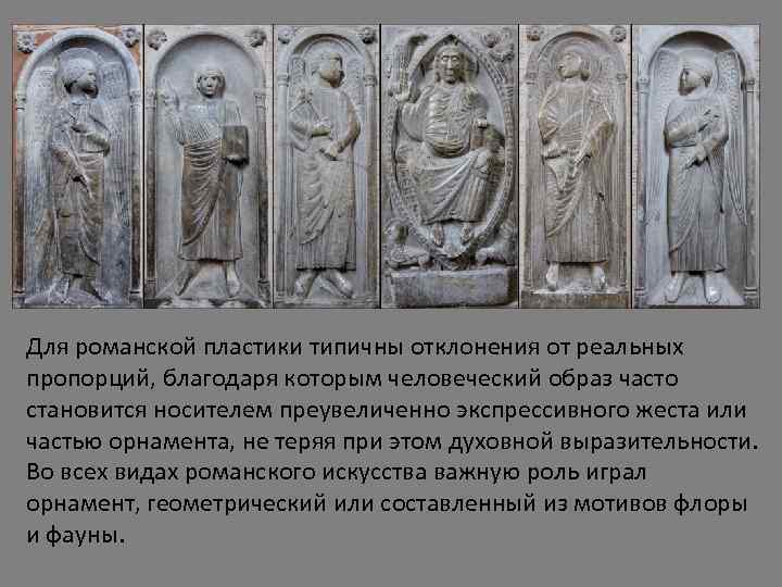 Для романской пластики типичны отклонения от реальных пропорций, благодаря которым человеческий образ часто становится