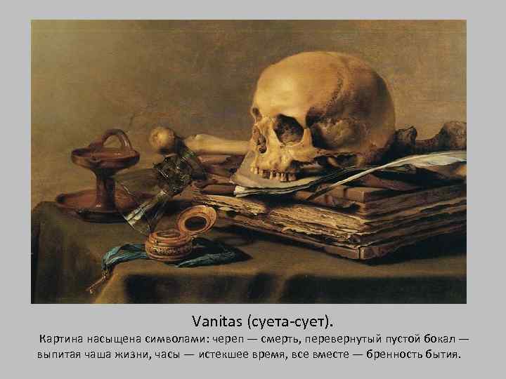  Vanitas (суета-сует). Картина насыщена символами: череп — смерть, перевернутый пустой бокал — выпитая