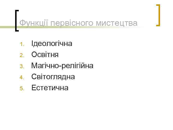 Функції первісного мистецтва 1. 2. 3. 4. 5. Ідеологічна Освітня Магічно-релігійна Світоглядна Естетична 
