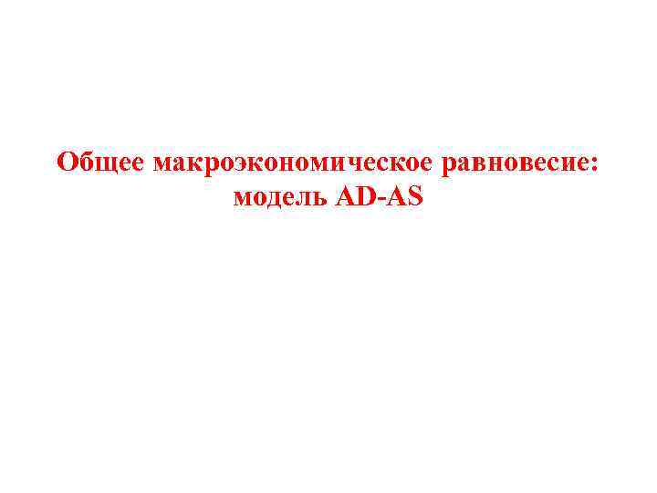 Общее макроэкономическое равновесие: модель AD-AS 
