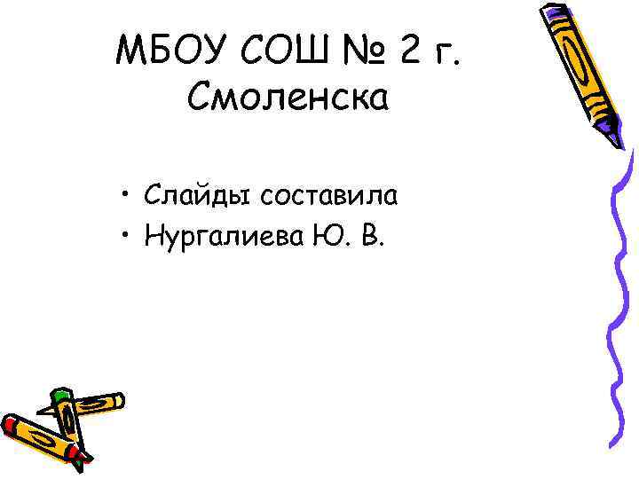 МБОУ СОШ № 2 г. Смоленска • Слайды составила • Нургалиева Ю. В. 