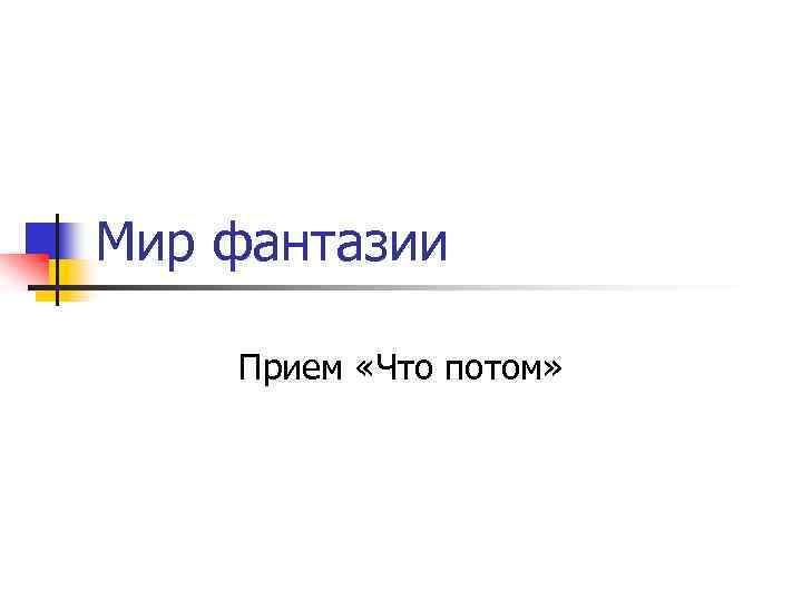 Мир фантазии Прием «Что потом» 