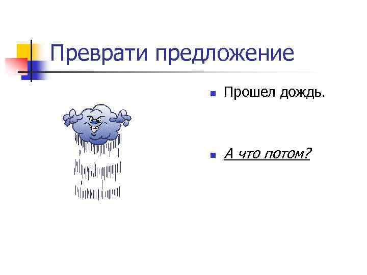 Преврати предложение n Прошел дождь. n А что потом? 
